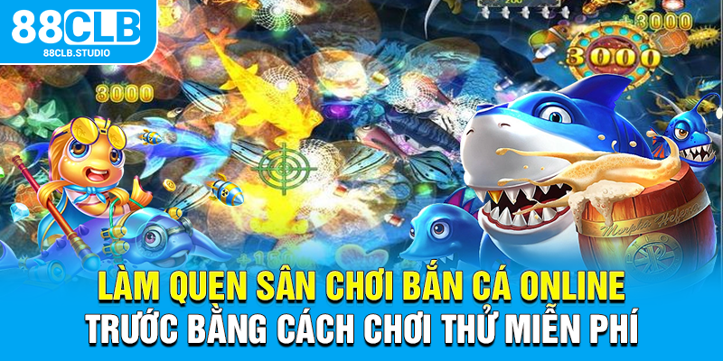 Làm quen sân chơi bắn cá online trước bằng cách chơi thử miễn phí